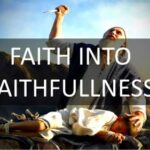 Faith Into Faithfullness Sermon